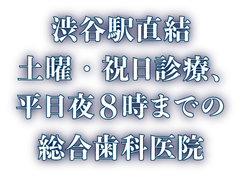 渋谷駅直結　年中無休の総合歯科医院