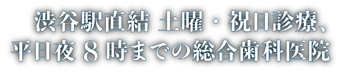 渋谷駅直結　年中無休の総合歯科医院